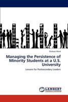 Managing the Persistence of Minority Students at a U.S. University: Lessons for Postsecondary Leaders 3659294195 Book Cover