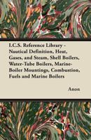 I.C.S. Reference Library - Nautical Definition, Heat, Gases, and Steam, Shell Boilers, Water-Tube Boilers, Marine-Boiler Mountings, Combustion, Fuels 1447438752 Book Cover