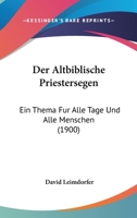 Der Altbiblische Priestersegen: Ein Thema Fur Alle Tage Und Alle Menschen (1900) 1160425183 Book Cover