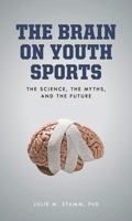 The Brain on Youth Sports: The Science, the Myths, and the Future 1538143194 Book Cover