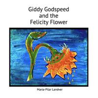 Giddy Godspeed and the Felicity Flower 1520527136 Book Cover