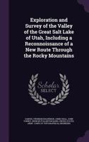 Exploration and Survey of the Valley of the Great Salt Lake of Utah, Including a Reconnoissance of a New Route Through the Rocky Mountains 1340610353 Book Cover