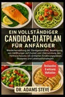 Ein Vollständiger Candida-Diätplan Für Anfänger: Wiederherstellung der Darmgesundheit, Beseitigung von Heißhunger auf Zucker und Überwindung des ... und Lebensstilstrategien B0FR9KMHWK Book Cover