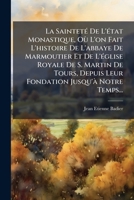 La SaintetÃ(c) De L'Ã(c)tat Monastique, Où L'on Fait L'histoire De L'abbaye De Marmoutier Et De L'Ã(c)glise Royale De S. Martin De Tours, Depuis Leur Fondation Jusqu'Ã Notre Temps... (French Edition) 1024688291 Book Cover
