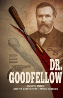 Dr. Goodfellow – Bullets, Blood, and the Gunfighters' Famous Surgeon: A Historical Fiction Novel 3964037737 Book Cover