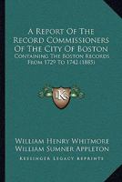A Report Of The Record Commissioners Of The City Of Boston: Containing The Boston Records From 1729 To 1742 1168108349 Book Cover