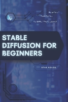 Stable Diffusion for Beginners: Your Road from Novice to Skilled Professional B0FW6N67MM Book Cover