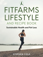 FITFARMS LIFESTYLE AND RECIPE BOOK: Sustainable Health and Fat Loss B0GVZ78JVQ Book Cover