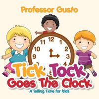 Tick Tock Goes the Clock -A Telling Time Book for Kids 1683211588 Book Cover