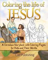 Coloring The Life of Jesus: A Christian Storybook with Coloring Pages for Kids and Their Adults 1099868750 Book Cover