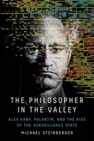 The Philosopher in the Valley: Alex Karp, Palantir, and the Rise of the Surveillance State 1668012952 Book Cover