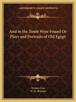 And in the Tomb Were Found Or Plays and Portraits of Old Egypt 0766148459 Book Cover