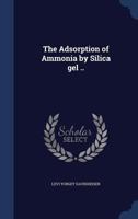 The Adsorption of Ammonia by Silica gel .. 1019179112 Book Cover
