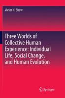 Three Worlds of Collective Human Experience: Individual Life, Social Change, and Human Evolution 303007465X Book Cover