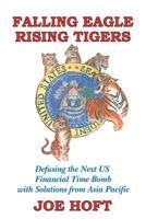 Falling Eagle - Rising Tigers: Defusing the Next US Financial Time Bomb with Solutions from Asia Pacific 9881352703 Book Cover
