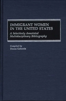 Immigrant Women in the United States: A Selectively Annotated Multidisciplinary Bibliography (Bibliographies and Indexes in Women's Studies) 031326452X Book Cover