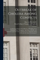 Outbreak of Cholera Among Convicts: An Etiological Study of the Influence of Dwelling, Food, Drinking-Water, Occupation, Age, State of Health, and Intercourse Upon the Course of Cholera in a Community 1015079490 Book Cover