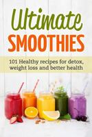 Ultimate Smoothies: 101 Healthy recipes for detox, weight loss and better health 1798256223 Book Cover