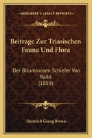 Beitrage Zur Triasischen Fauna Und Flora: Der Bituminosen Schiefer Von Raibl (1859) (German Edition) 1120421721 Book Cover