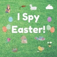 I Spy Easter!: A Fun Easter Themed I Spy Book Guessing Game for 2-4 Year Old Kids Color Interior B085HND68Z Book Cover