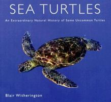 Sea Turtles: An Extraordinary Natural History of Some Uncommon Turtles 0760326444 Book Cover