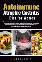Autoimmune Atrophic Gastritis Diet for Women: A 3-Phase Nutrition Protocol to Manage Symptoms, Correct B12 and Iron Deficiency, and Protect Your Stomach When Your Immune System Works Against You B0HFL4M14G Book Cover