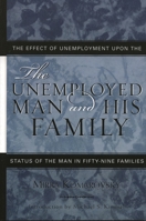 The Unemployed Man and His Family--The Effect of Unemployment upon the Status of the Man in Fifty-Nine Families 0759107327 Book Cover