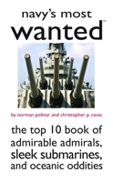 Navy's Most Wanted: The Top 10 Book of Admirable Admirals, Sleek Submarines, and Other Naval Oddities (Most Wanted Series) 1597972266 Book Cover