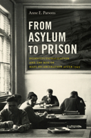 From Asylum to Prison: Deinstitutionalization and the Rise of Mass Incarceration After 1945 1469640635 Book Cover