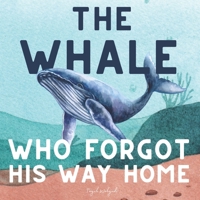 The Whale Who Forgot His Way Home: A Heartwarming Ocean Storybook for Kids Ages 3 to 5 B0BTRRBRWX Book Cover