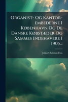 Organist- Og Kantor-embederne I KÃ, benhavn Og De Danske KÃ, bstÃ]der Og Sammes Indehavere I 1905... (Danish Edition) 102462644X Book Cover