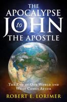 The Apocalypse to John the Apostle: The End of Our World and What Comes After 1625637926 Book Cover