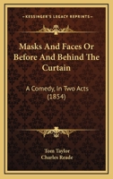Masks and Faces or Before and Behind the Curtain: A Comedy, in Two Acts 9356908478 Book Cover