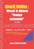 OBJECTIF DIPLOME : Réussir le diplome "VENDEUR AUTOMOBILE": 1ère édition - Section COMMERCE / RELATION CLIENT / NEGOCIATION / VENTE (French Edition) B0DRT4NGLH Book Cover