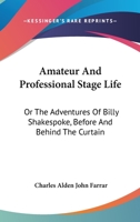 Amateur And Professional Stage Life: Or The Adventures Of Billy Shakespoke, Before And Behind The Curtain 0530462206 Book Cover