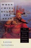 When China Ruled the Seas: The Treasure Fleet of the Dragon Throne, 1405-1433 0195112075 Book Cover
