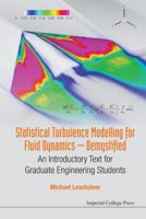Statistical Turbulence Modelling for Fluid Dynamics - Demystified: An Introductory Text for Graduate Engineering Students 1783266600 Book Cover