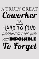 A Truly Great Coworker Is Hard To Find Difficult To Part With And Impossible To Forget: Coteacher Lined Journal. Funny Gift For Your Coworker 1655395343 Book Cover