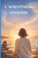 L’anesthésie invisible: Ton cerveau possède un “interrupteur” de douleur : voici comment l’allumer ! (French Edition) B0GJBS5YSX Book Cover