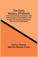 The Early History Of Illinois: From Its Discovery By The French, In 1673, Until Its Cession To Great Britain In 1763, Including The Narrative Of Marquette'S Discovery Of The Mississippi 9354505708 Book Cover