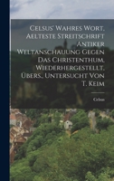 Celsus' Wahres Wort, Aelteste Streitschrift Antiker Weltanschauung Gegen Das Christenthum, Wiederhergestellt, Übers., Untersucht Von T. Keim 1015692591 Book Cover