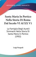Santa Maria In Portico Nella Storia Di Roma Dal Secolo VI Al XX V1: La Famiglia Degli Aurelii Simmachi Nella Storia Di Santa Maria In Portico (1902) 1011539454 Book Cover