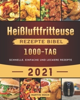 Heißluftfritteuse Rezepte Bibel 2021: 1000-Tag schnelle, einfache und leckere Rezepte B09BJP7RXQ Book Cover