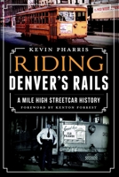 Riding Denver's Rails:: A Mile-High Streetcar History 1609499158 Book Cover