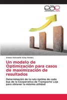 Un modelo de Optimización para casos de maximización de resultados: Determinación de la ruta óptima de cada bus de la Cooperativa de Transporte Loja para obtener la máxima utilidad 6203032727 Book Cover