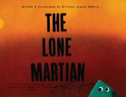 The Lone Martian: A lonely alien searches the galaxy in hopes of finding a friend 0578445972 Book Cover