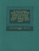 The Secret Of Brain Energy: Scientific Methods In Using Your Powers For Personal And Financial Success. With An Added Treatise "building A Better Brain,"... 1016903227 Book Cover