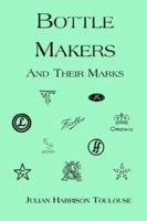 Bottle Makers and Their Marks 1930665342 Book Cover