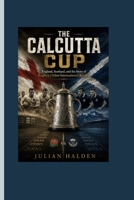 THE CALCUTTA CUP: England, Scotland, and the Story of Rugby’s Oldest International Rivalry B0HHBXXT11 Book Cover