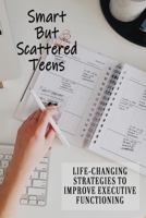 Smart But Scattered Teens: Life-Changing Strategies To Improve Executive Functioning: Productivity Project B0915M7TGP Book Cover
